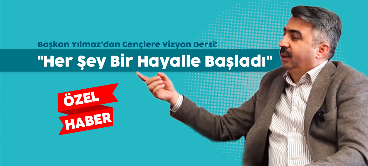 ÖZEL HABER: Başkan Yılmaz’dan Gençlere Vizyon Dersi: 